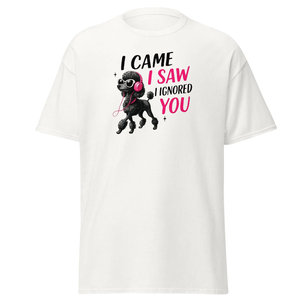 Funny Poodle T-Shirt - "I Came I Saw I Ignored You" | Sassy Dog Lover Tee | Cool Black Poodle Shirt.