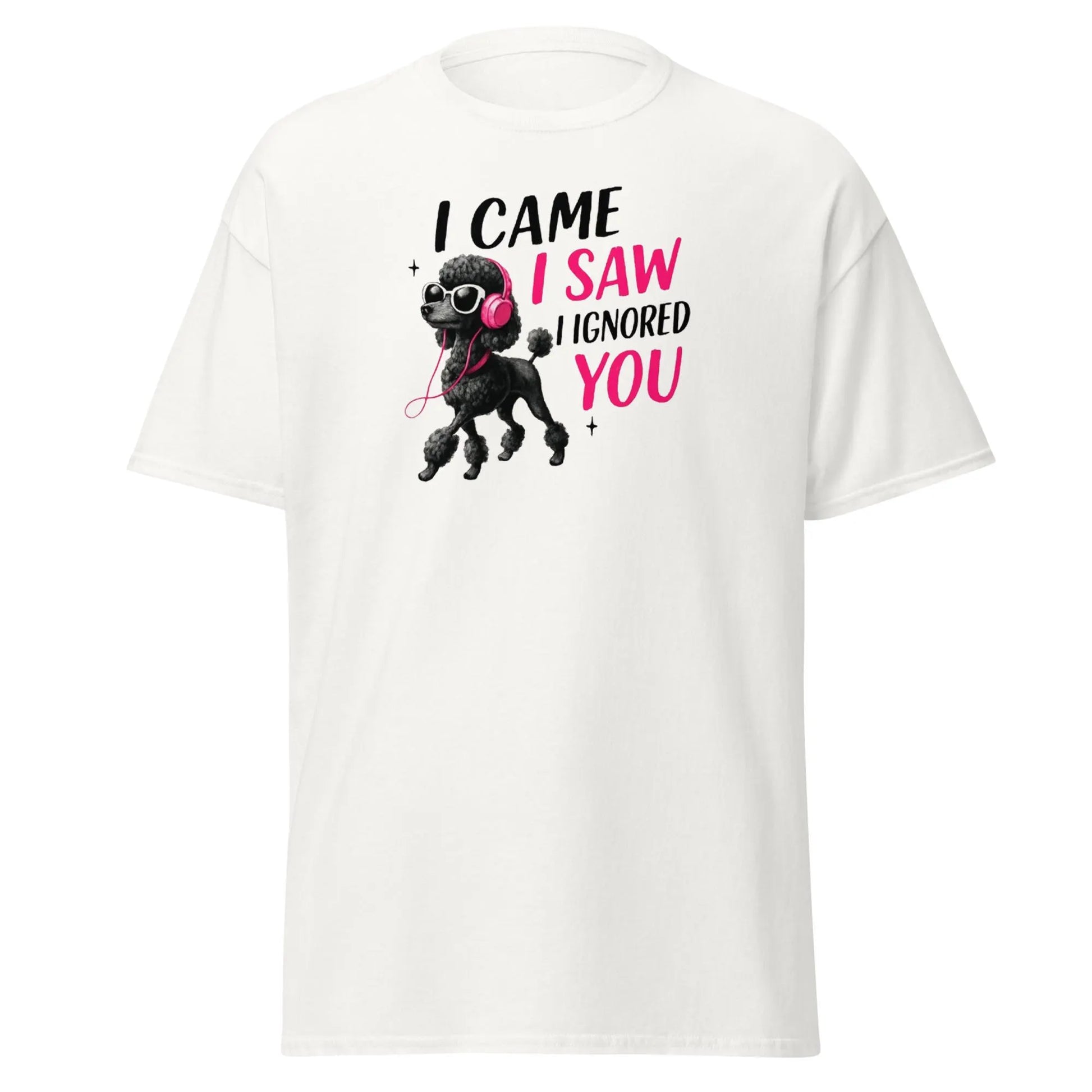 Funny Poodle T-Shirt - "I Came I Saw I Ignored You" | Sassy Dog Lover Tee | Cool Black Poodle Shirt.
